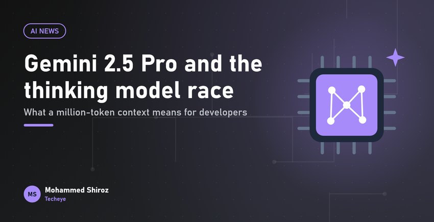 Gemini 2.5 Pro and the Race for "Thinking" Models: What a Million Tokens Means for Developers